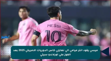 ميسي يقود إنتر ميامي إلى نهائي كأس الدوريات الأمريكي 2025 بعد الفوز على أورلاندو سيتي
